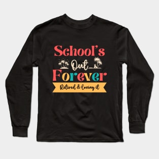 Retired Teacher-Schools Out Forever Retired Loving It Long Sleeve T-Shirt